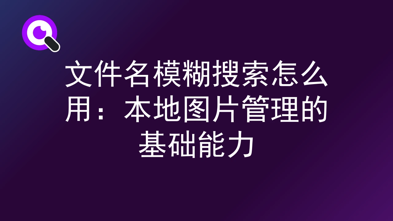 文件名模糊搜索怎么用：本地图片管理的基础能力