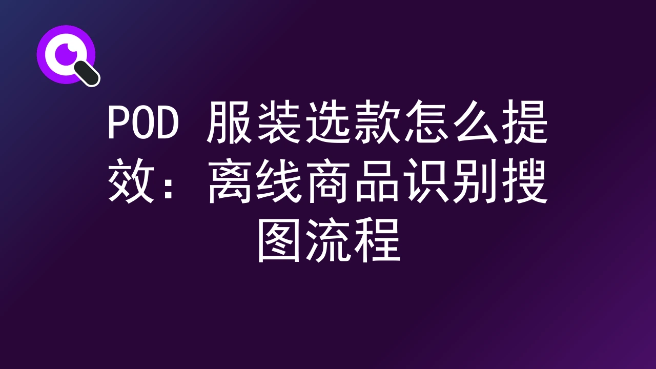 POD 服装选款怎么提效：离线商品识别搜图流程